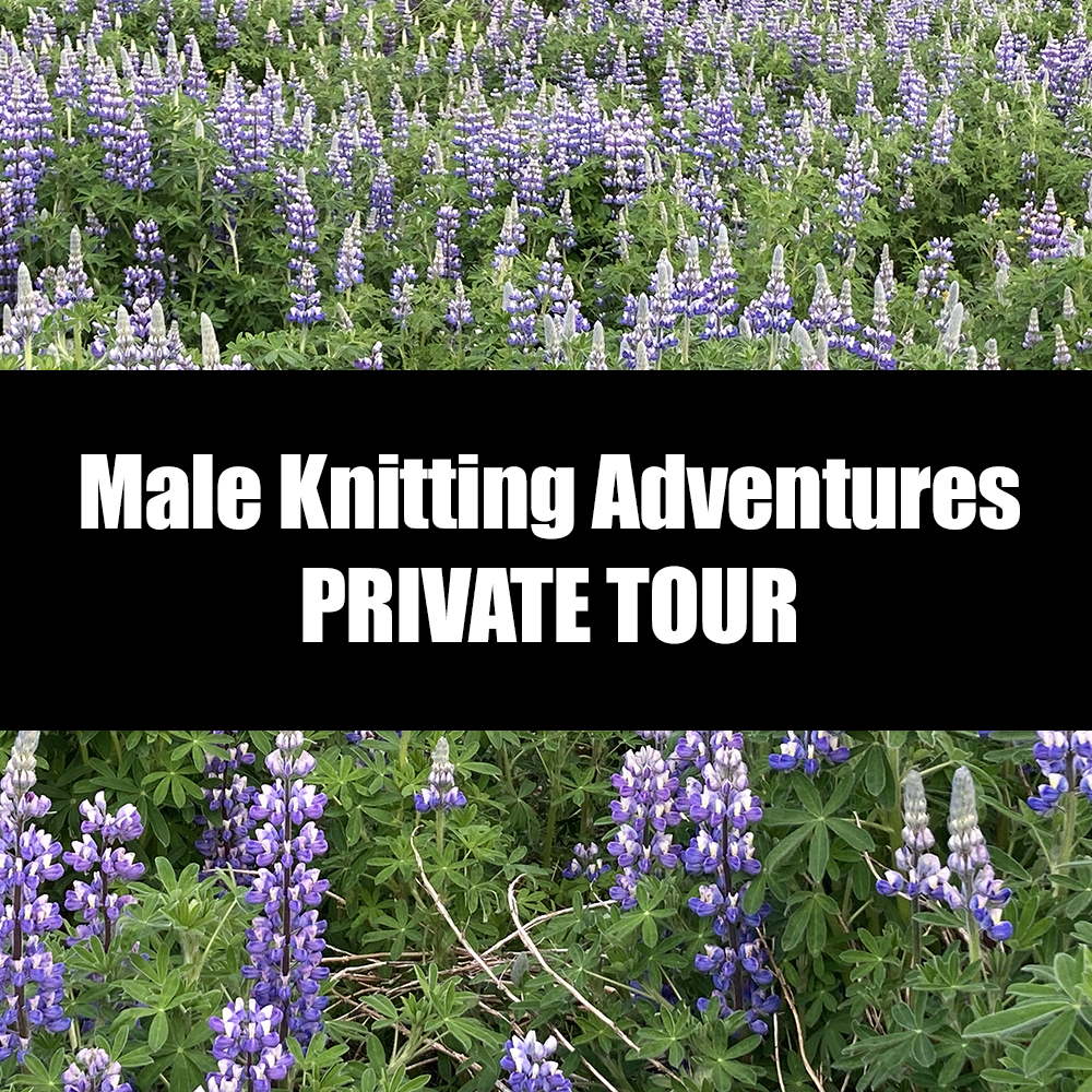 PRIVATE TOUR: Male Knitting Adventures 2027